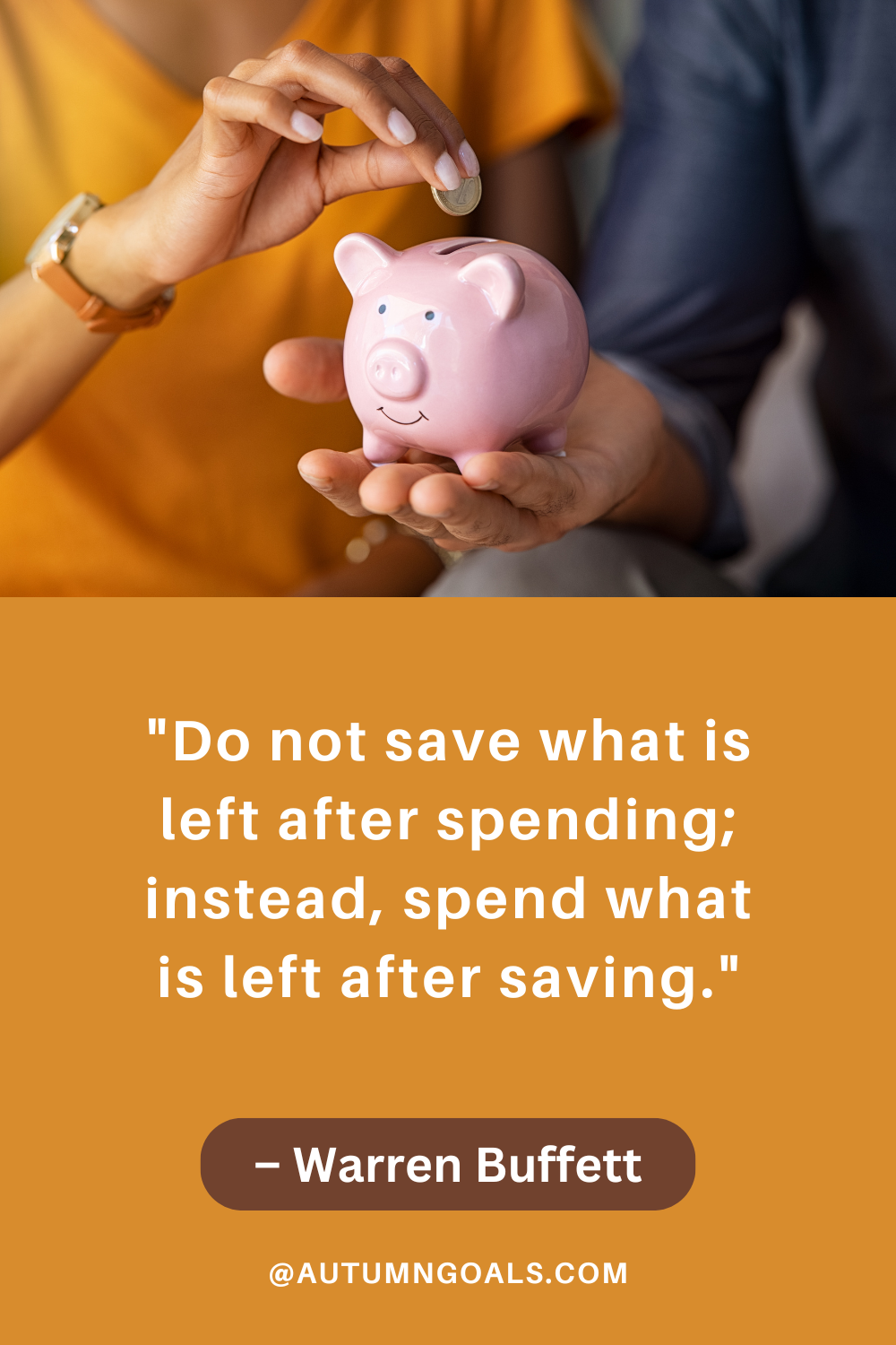 "Do not save what is left after spending; instead, spend what is left after saving." — Warren Buffett